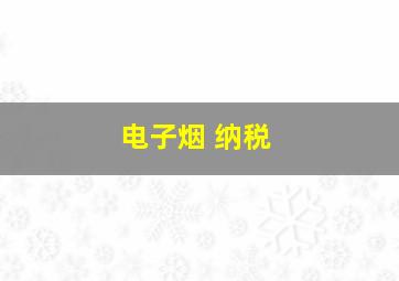 电子烟 纳税